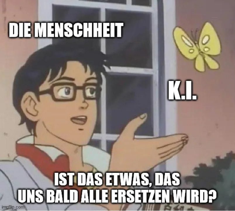 Ein Meme, das die Frage der Menschheit an die K.I. stellt "Ist das etwas, das uns alle bald ersetzen wird?"